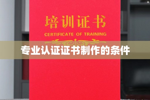 福海专业认证证书制作的条件