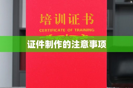 福海证件制作的注意事项