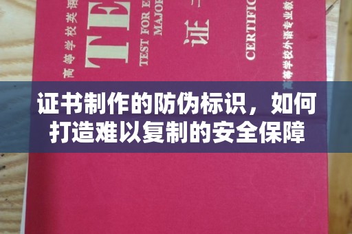 福海证书制作的防伪标识，如何打造难以复制的安全保障