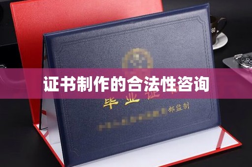 福海证书制作的合法性咨询