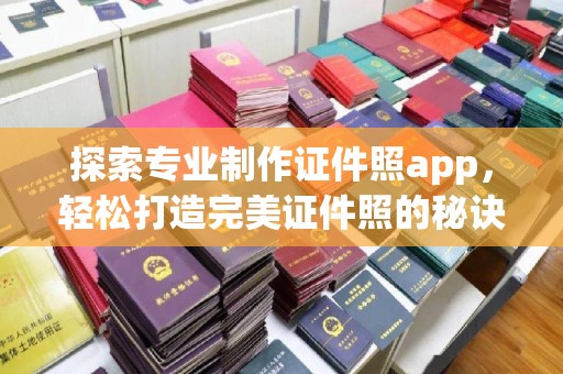 福海探索专业制作证件照app，轻松打造完美证件照的秘诀