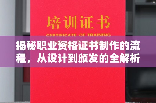 福海揭秘职业资格证书制作的流程，从设计到颁发的全解析
