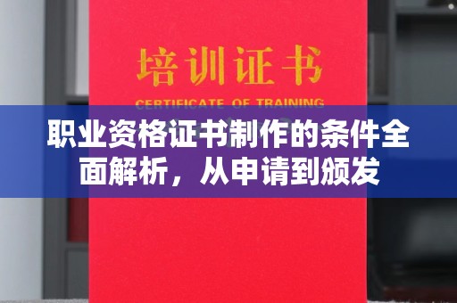 福海职业资格证书制作的条件全面解析，从申请到颁发