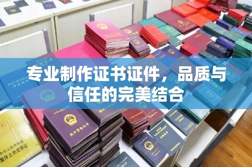 福海专业制作证书证件，品质与信任的完美结合