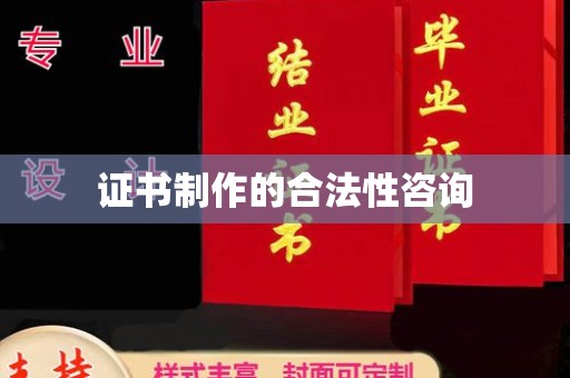 福海证书制作的合法性咨询