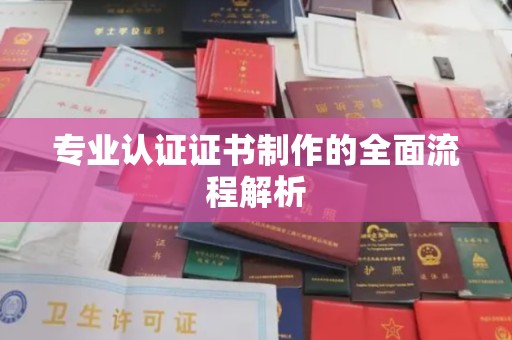 福海专业认证证书制作的全面流程解析