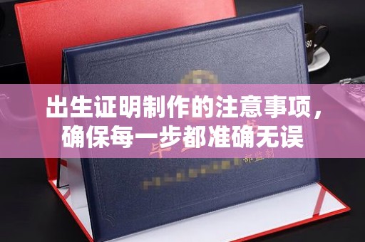 福海出生证明制作的注意事项，确保每一步都准确无误