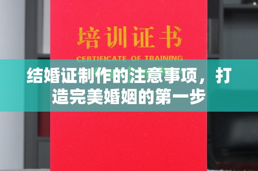 福海结婚证制作的注意事项，打造完美婚姻的第一步