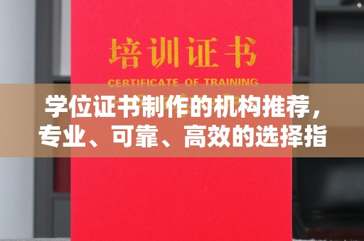 福海学位证书制作的机构推荐，专业、可靠、高效的选择指南