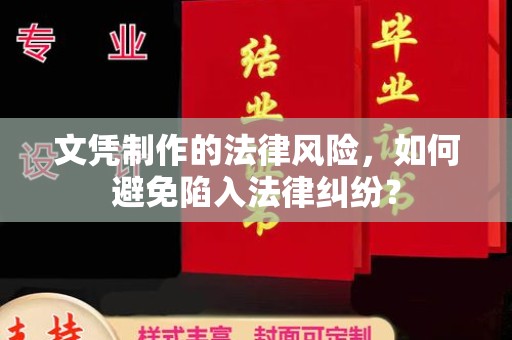 福海文凭制作的法律风险，如何避免陷入法律纠纷？