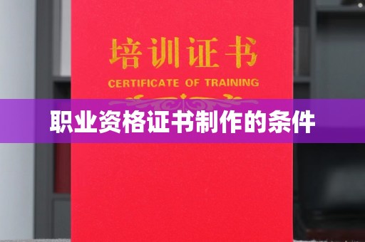 福海职业资格证书制作的条件