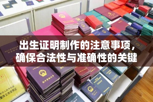 福海出生证明制作的注意事项，确保合法性与准确性的关键步骤